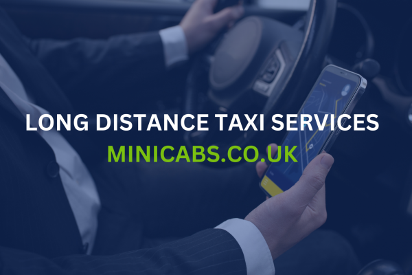 Top 5 Benefits of Using Minicabs for Long Distance Taxi Services